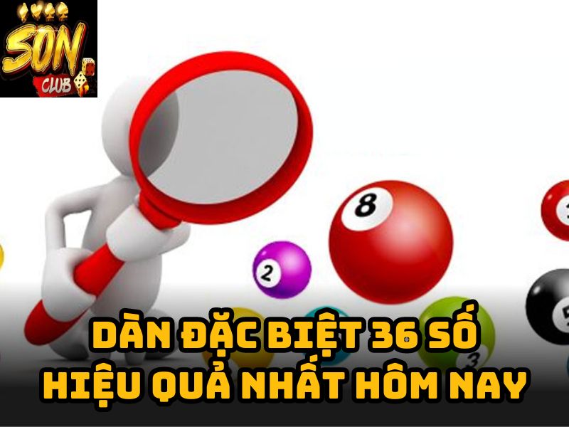 Bình luận lô đề dàn đặc biệt 36 số hiệu quả nhất hôm nay