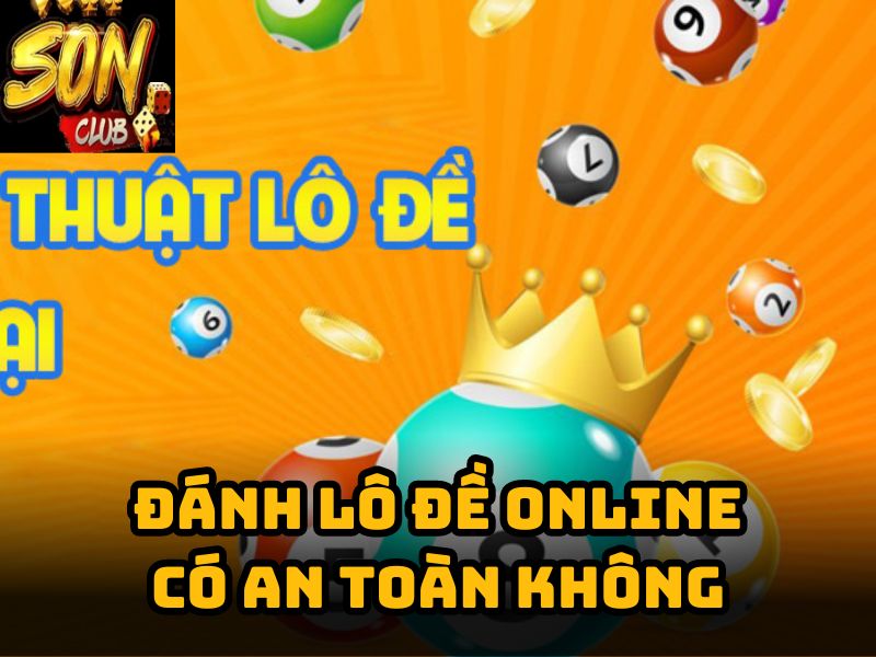 Giải đáp câu hỏi đánh lô đề online có an toàn không?